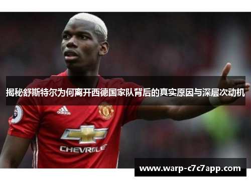 揭秘舒斯特尔为何离开西德国家队背后的真实原因与深层次动机