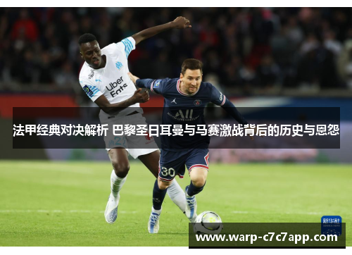 法甲经典对决解析 巴黎圣日耳曼与马赛激战背后的历史与恩怨 法甲经典对决解析 巴黎圣日耳曼与马赛激战背后的历史与恩怨