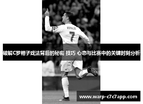 破解C罗帽子戏法背后的秘密 技巧 心态与比赛中的关键时刻分析 破解C罗帽子戏法背后的秘密 技巧 心态与比赛中的关键时刻分析