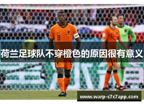 荷兰足球队不穿橙色的原因很有意义 荷兰足球队不穿橙色的原因很有意义