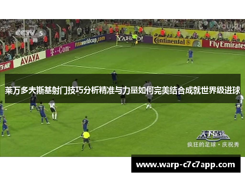 莱万多夫斯基射门技巧分析精准与力量如何完美结合成就世界级进球 莱万多夫斯基射门技巧分析精准与力量如何完美结合成就世界级进球