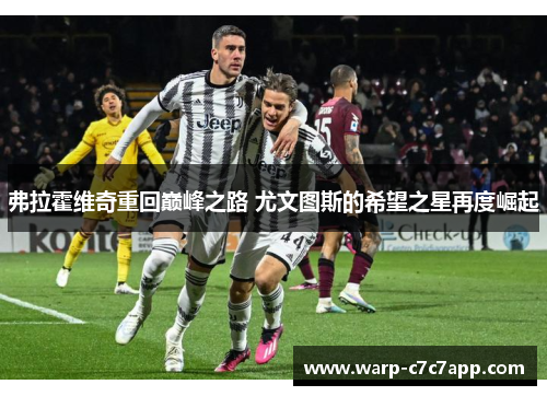 弗拉霍维奇重回巅峰之路 尤文图斯的希望之星再度崛起 弗拉霍维奇重回巅峰之路 尤文图斯的希望之星再度崛起