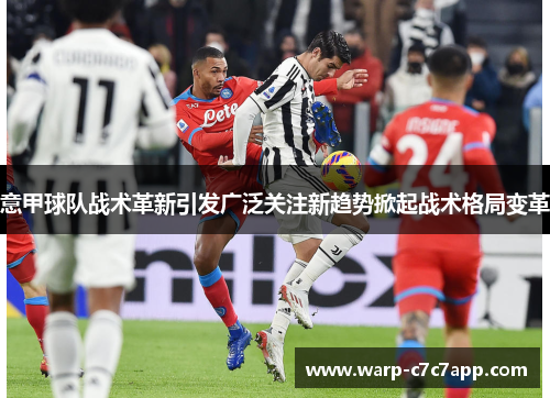 意甲球队战术革新引发广泛关注新趋势掀起战术格局变革