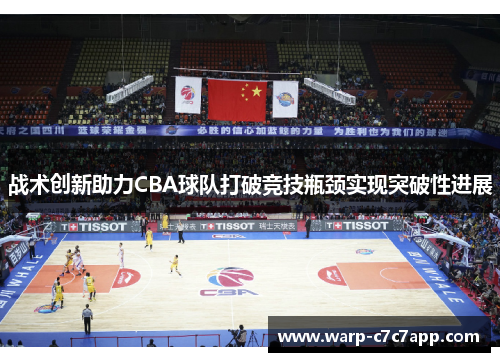 战术创新助力CBA球队打破竞技瓶颈实现突破性进展 战术创新助力CBA球队打破竞技瓶颈实现突破性进展