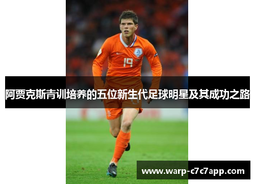阿贾克斯青训培养的五位新生代足球明星及其成功之路
