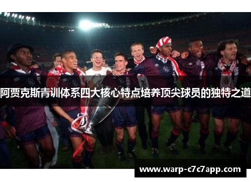 阿贾克斯青训体系四大核心特点培养顶尖球员的独特之道