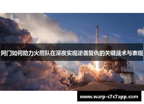 阿门如何助力火箭队在深夜实现逆袭复仇的关键战术与表现 阿门如何助力火箭队在深夜实现逆袭复仇的关键战术与表现